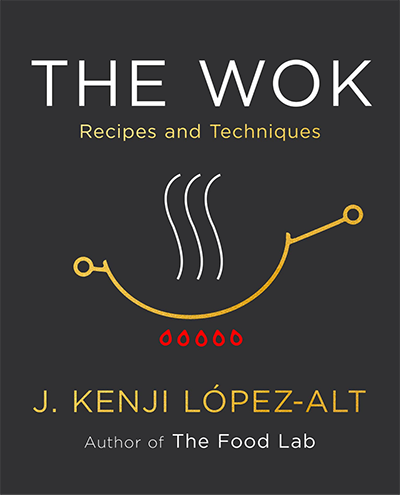 The Wok: Recipes and Techniques by J. Kenji López-Alt